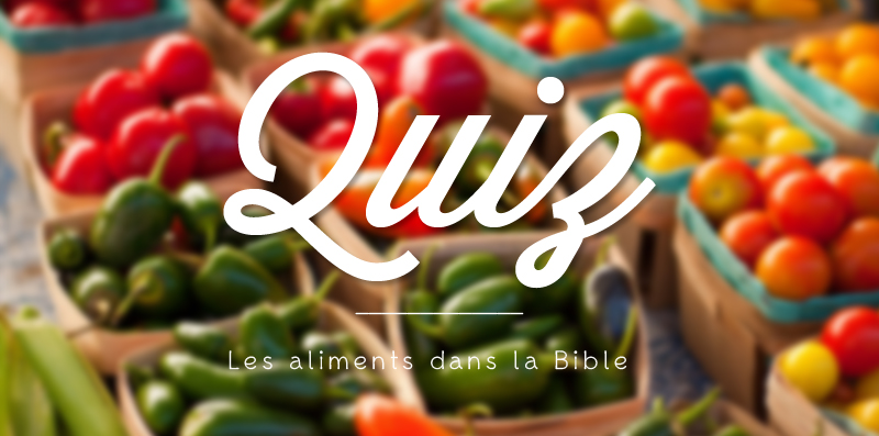 QUIZ: Les aliments dans la Bible