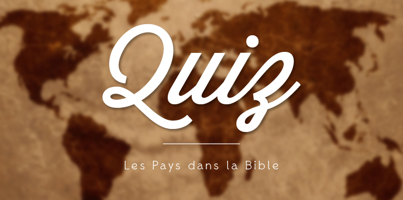 QUIZ : Les Pays dans la Bible